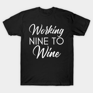 Working Nine To Wine. Funny Wine Lover Saying T-Shirt